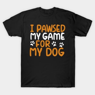 I Pawsed My Game For My Dog T-Shirt